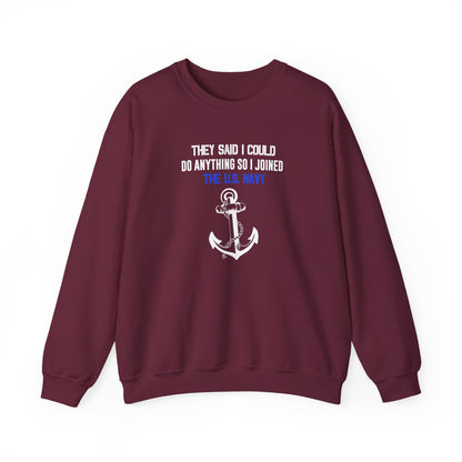 They Said I Could Do Anything So I Joined the U.S. Navy Sweatshirt
