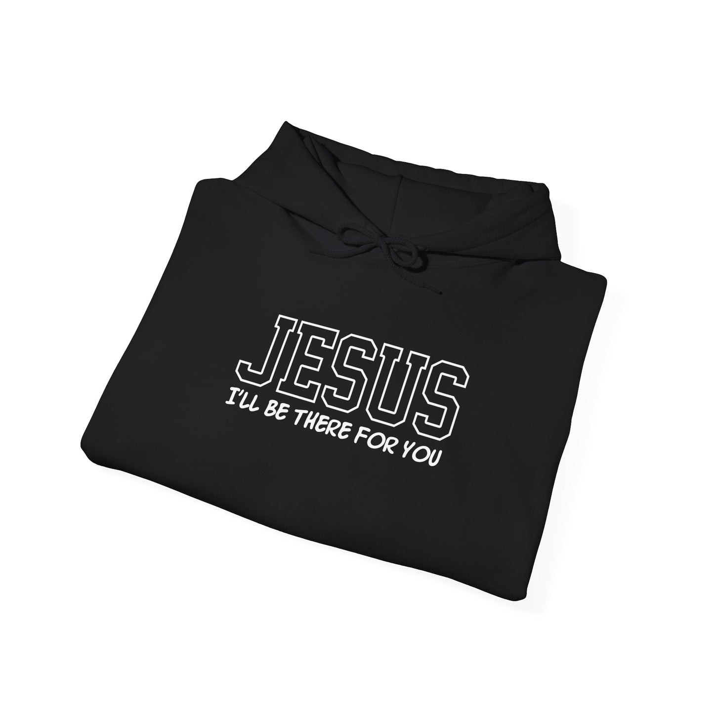 Jesus "I'll Be There For You" Hoodie