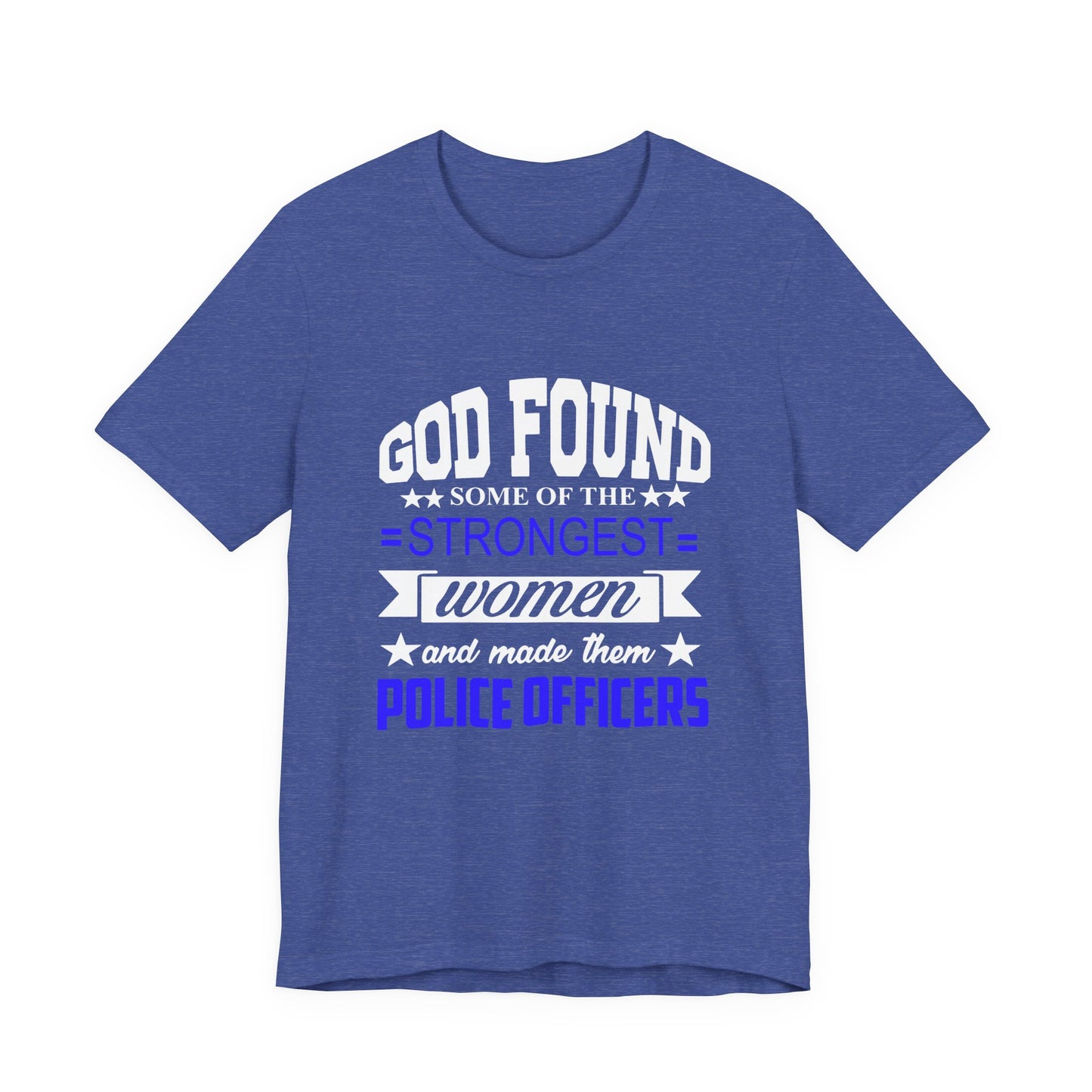 Police Officer Tee — "God Found Some of the Strongest Women and Made Them Police Officers"