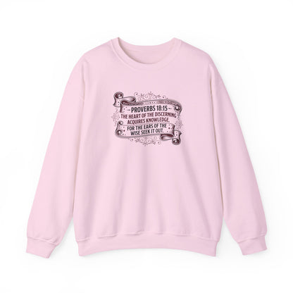 Proverbs 18:15 The Heart of the Discerning Acquires Knowledge for the Ears of the Wise Seek It Out Sweatshirt