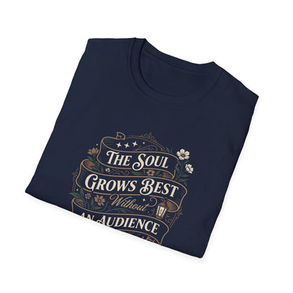 The Soul Grows Best Without an Audience T-Shirt