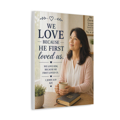 We Love Because He First Loved Us Stretched Canvas - Christian Wall Art (1 John 4:19)