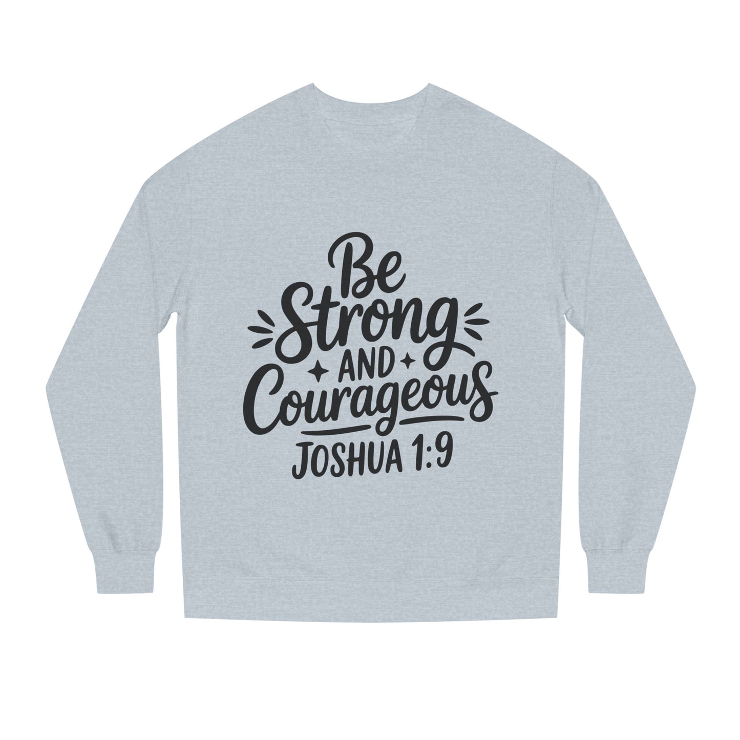 Be Strong and Courageous Joshua 1:9 Sweatshirt