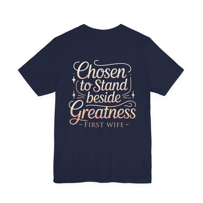 First Wife T-Shirt — "Chosen to Stand Beside Greatness" Inspirational Tee