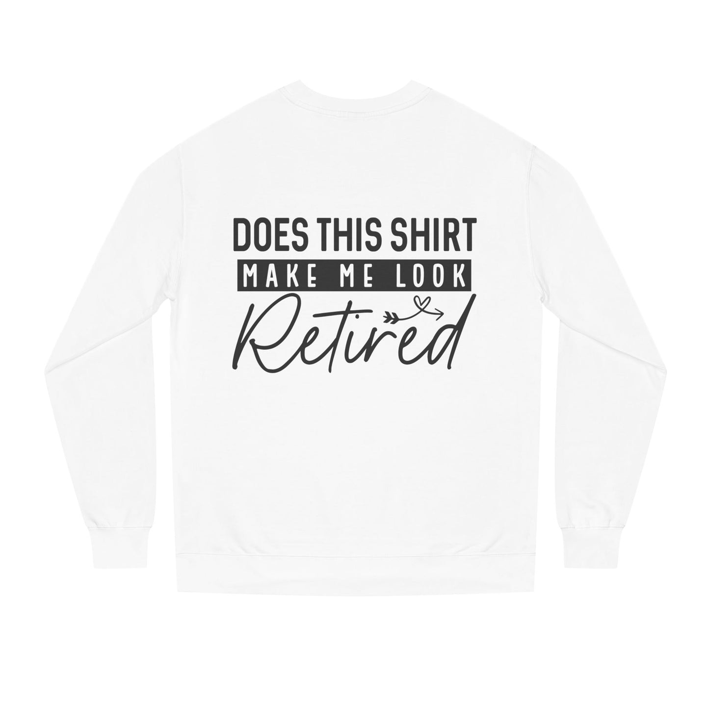 Does This Shirt Make Me Look Retired Sweatshirt — Funny Retirement Crewneck