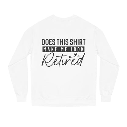 Does This Shirt Make Me Look Retired Sweatshirt — Funny Retirement Crewneck