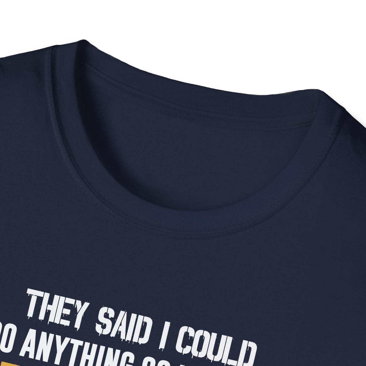 They Said I Could Do Anything So I Joined the U.S. Marines T‑Shirt