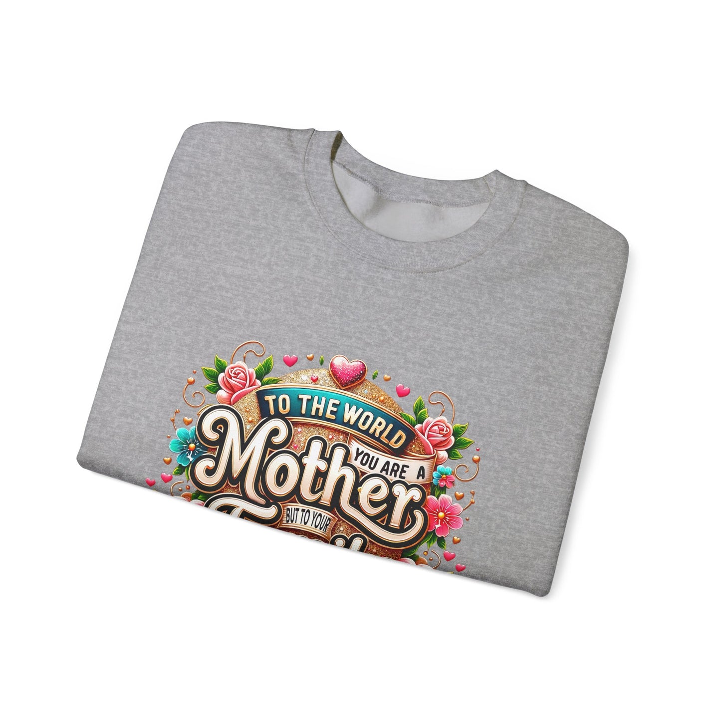 Mother & Family Crewneck Sweatshirt — "To the World You Are a Mother" Floral Gift