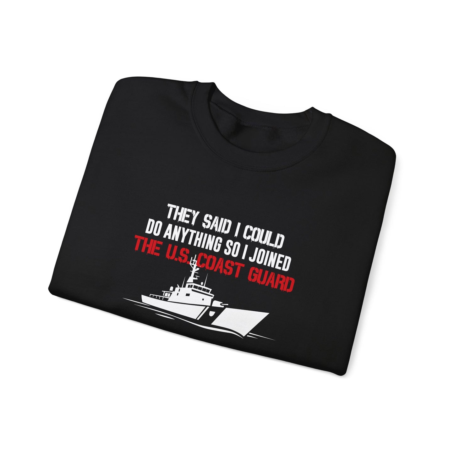They Said I Could Do Anything So I Joined The U.S. Coast Guard Sweatshirt