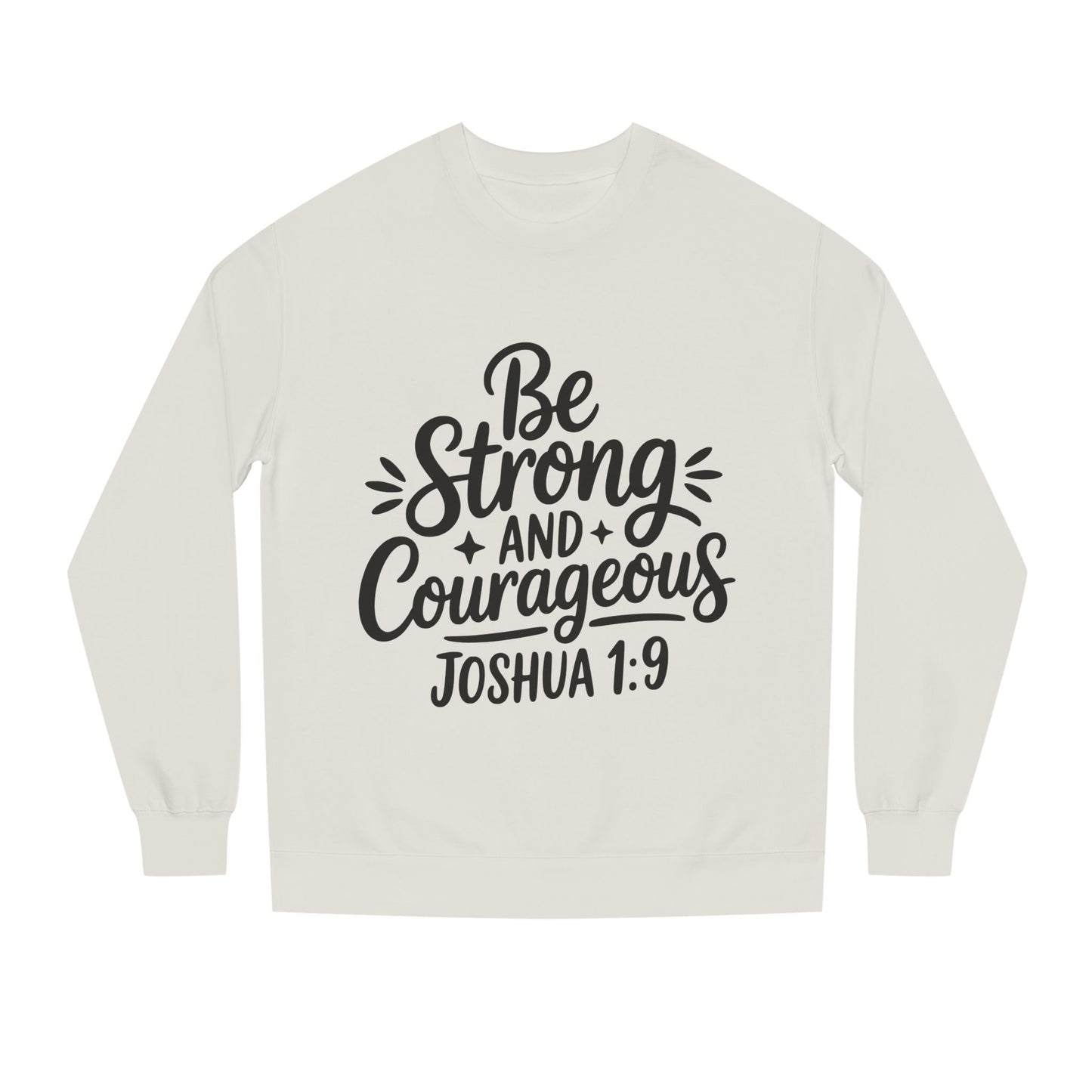 Be Strong and Courageous Joshua 1:9 Sweatshirt
