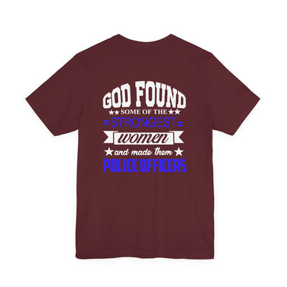 Police Officer Tee — "God Found Some of the Strongest Women and Made Them Police Officers"