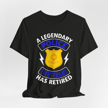 Retired Police Lieutenant T-Shirt — "A Legendary Police Lieutenant Has Retired"