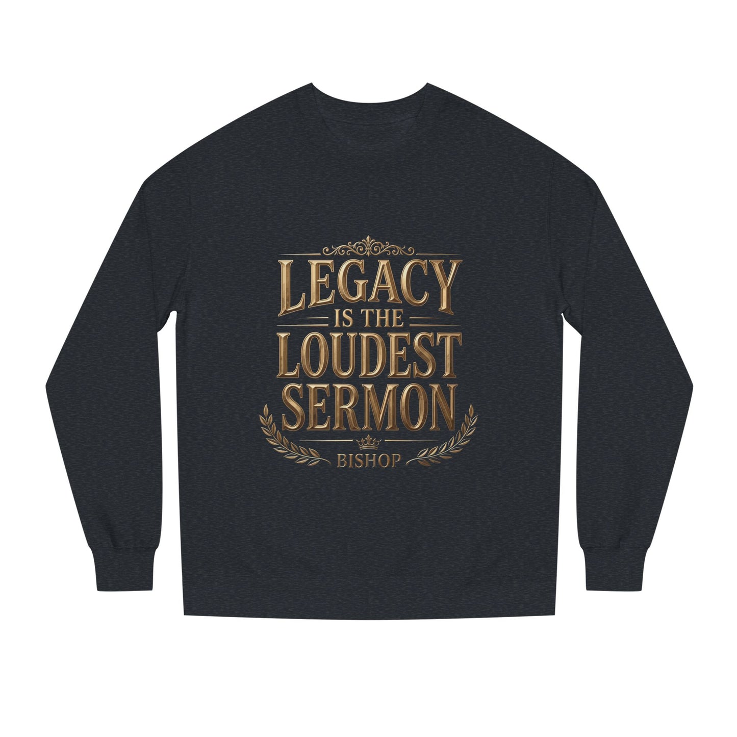 Legacy Is The Loudest Sermon Sweatshirt