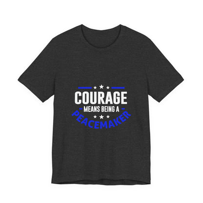 Peacemaker Courage Tee — "Courage Means Being a Peacemaker" Graphic T-Shirt