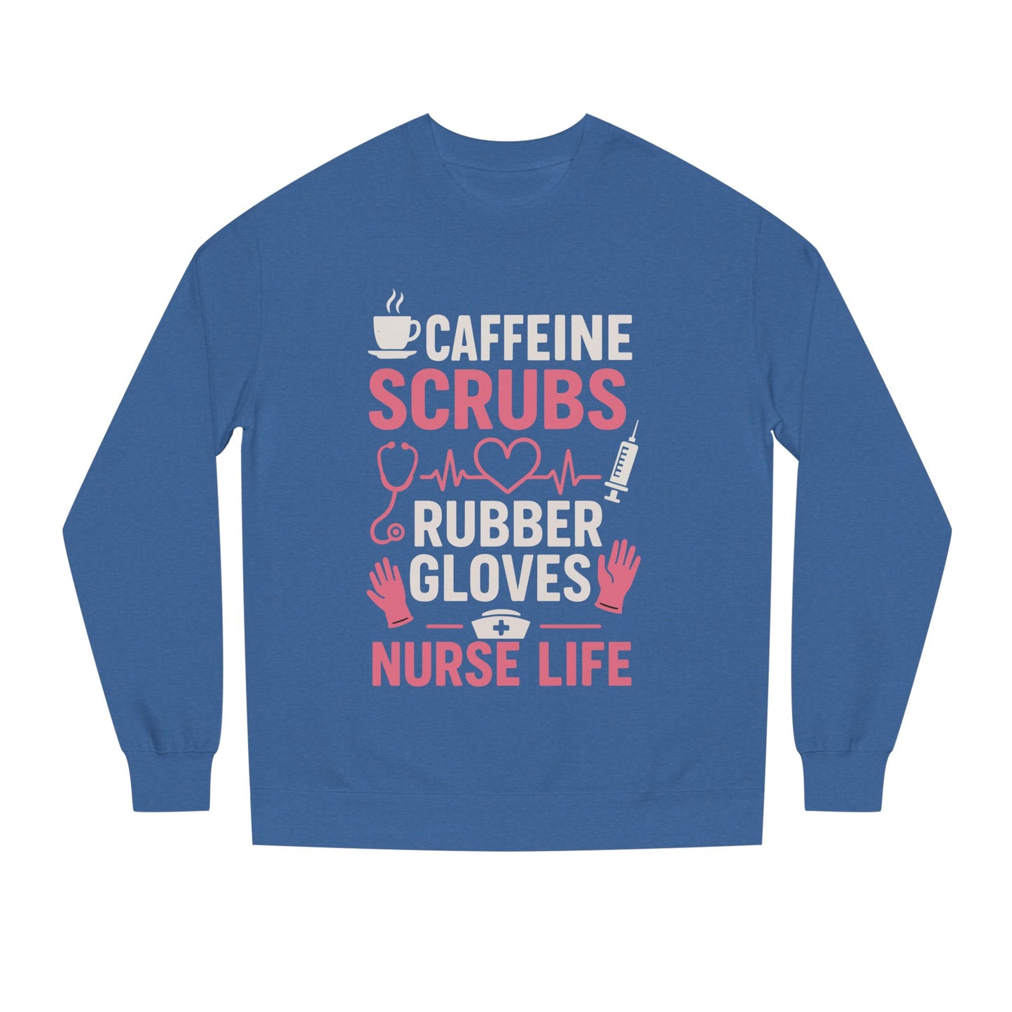 Nurse Life Sweatshirt — "Caffeine, Scrubs, Rubber Gloves" Graphic Crewneck