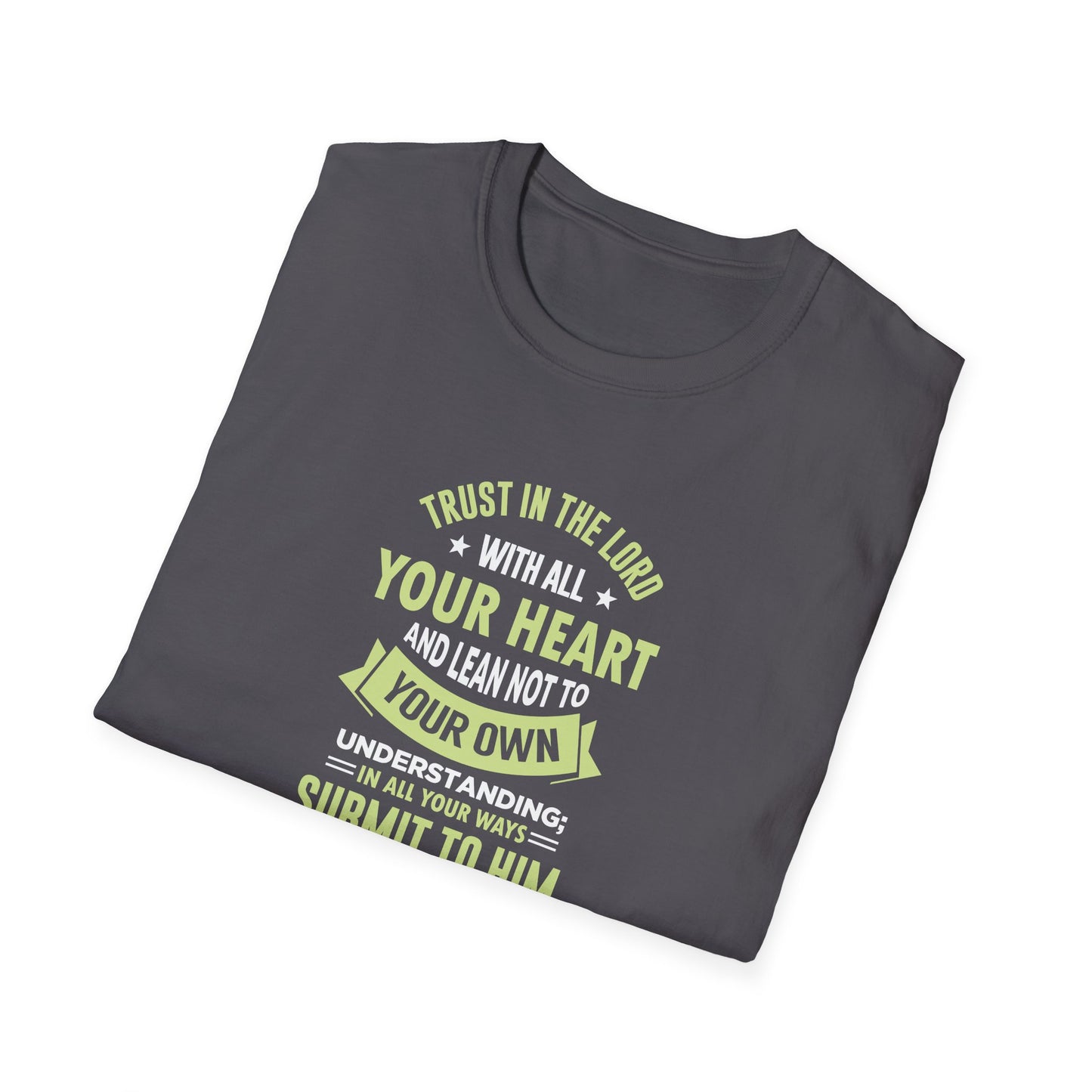 Trust in the Lord With All Your Heart and Lean Not to Your Own Understanding; in All Your Ways: Submit to Him and He Will. Make Your Path Straigh Proverbs 3.5-6 T-Shirt
