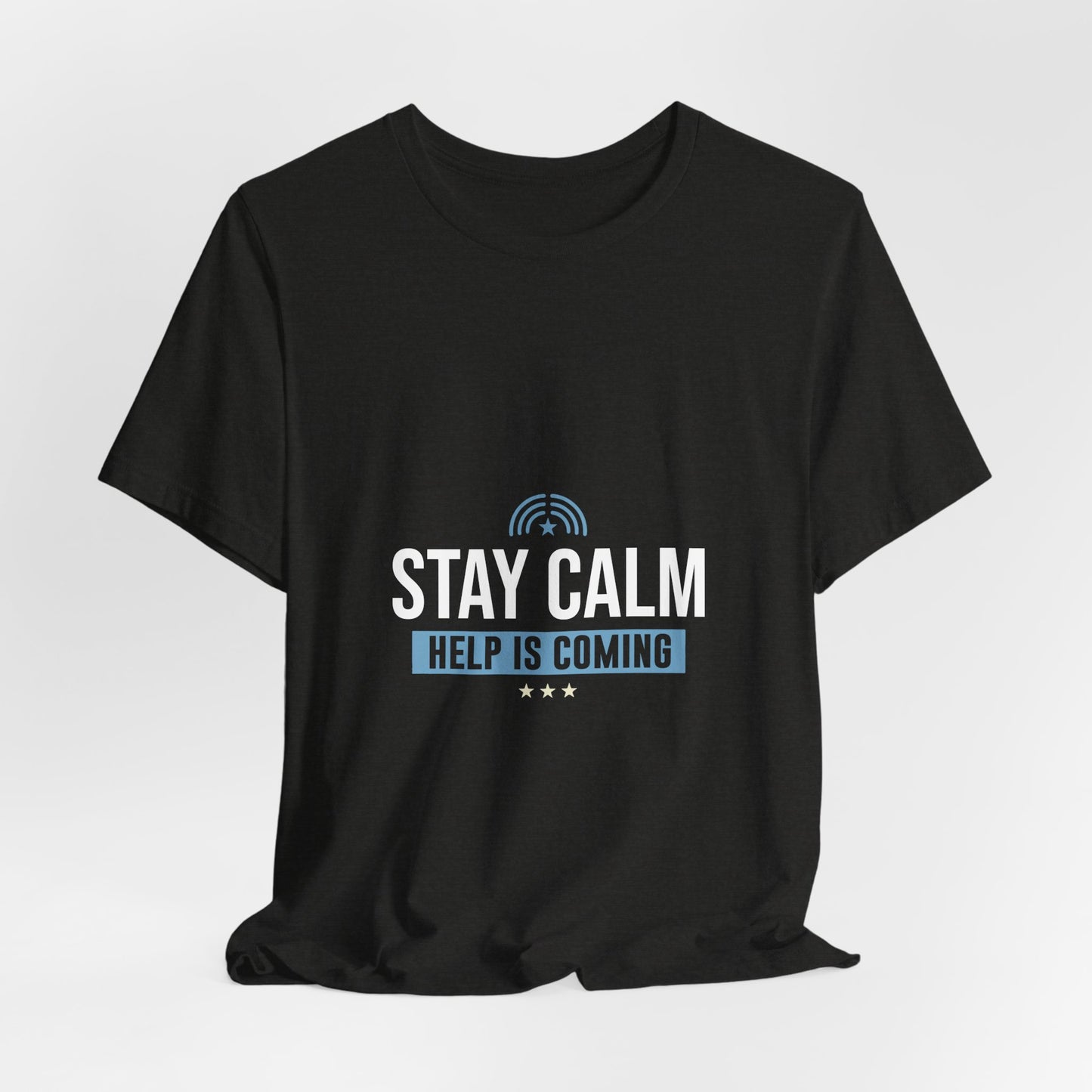 Stay Calm "Help Is Coming" Tee — Inspirational Support T-Shirt