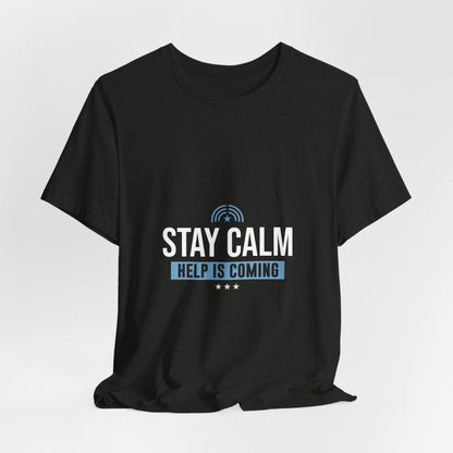 Stay Calm "Help Is Coming" Tee — Inspirational Support T-Shirt