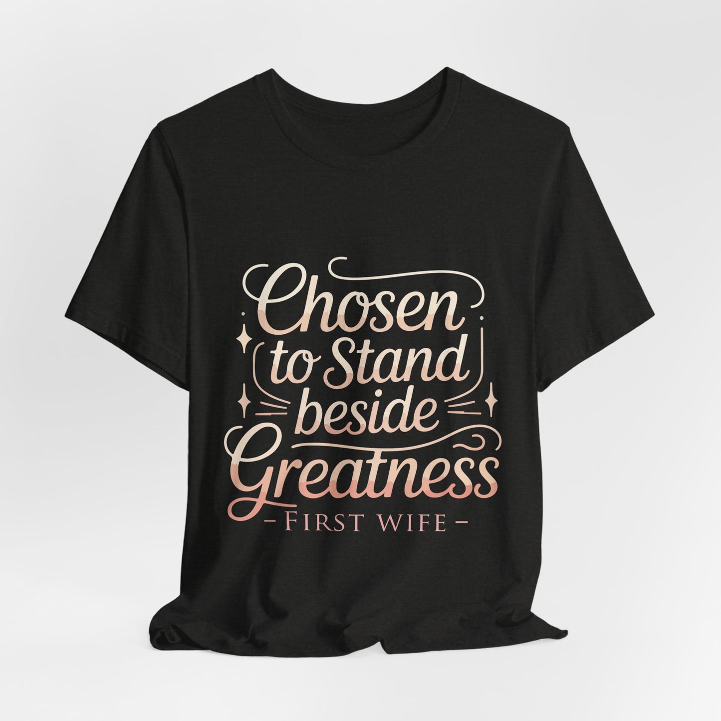 First Wife T-Shirt — "Chosen to Stand Beside Greatness" Inspirational Tee