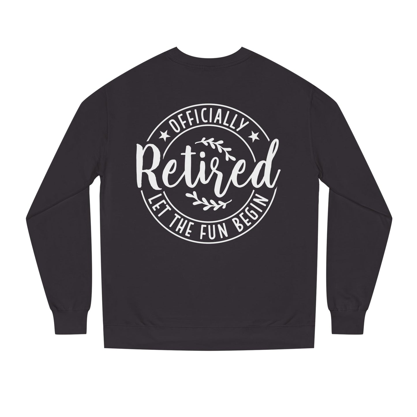 Retired Crewneck Sweatshirt - "Officially Retired, Let The Fun Begin"