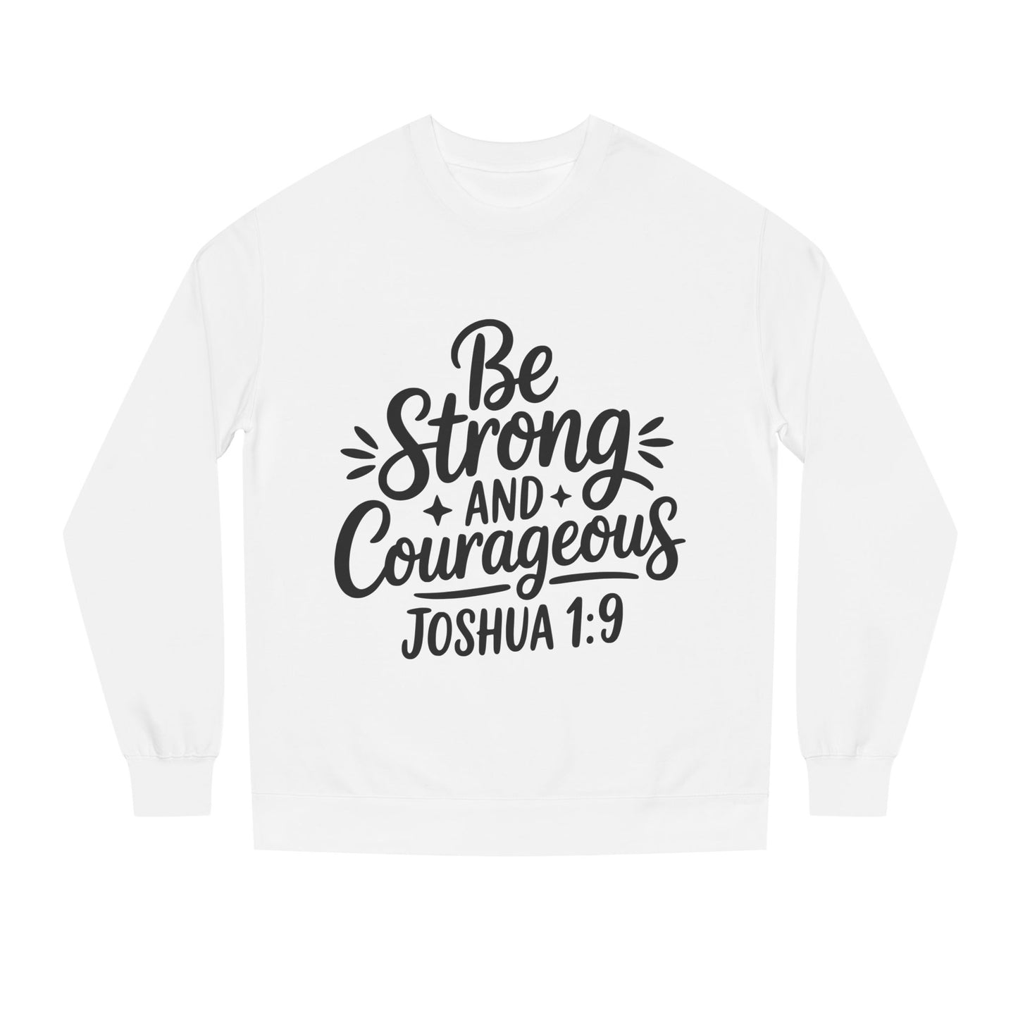 Be Strong and Courageous Joshua 1:9 Sweatshirt