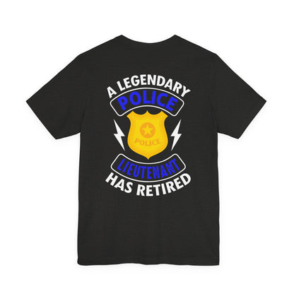 Retired Police Lieutenant T-Shirt — "A Legendary Police Lieutenant Has Retired"