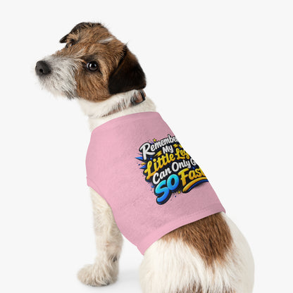Pet Tank Top — "Remember My Little Legs Can Only Go So Fast" Funny Dog Shirt