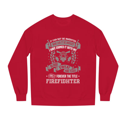 Firefighter Crewneck Sweatshirt — "I Have Earned It With My Blood, Sweat and Tears"