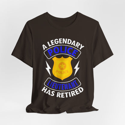 Retired Police Lieutenant T-Shirt — "A Legendary Police Lieutenant Has Retired"