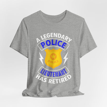 Retired Police Lieutenant T-Shirt — "A Legendary Police Lieutenant Has Retired"