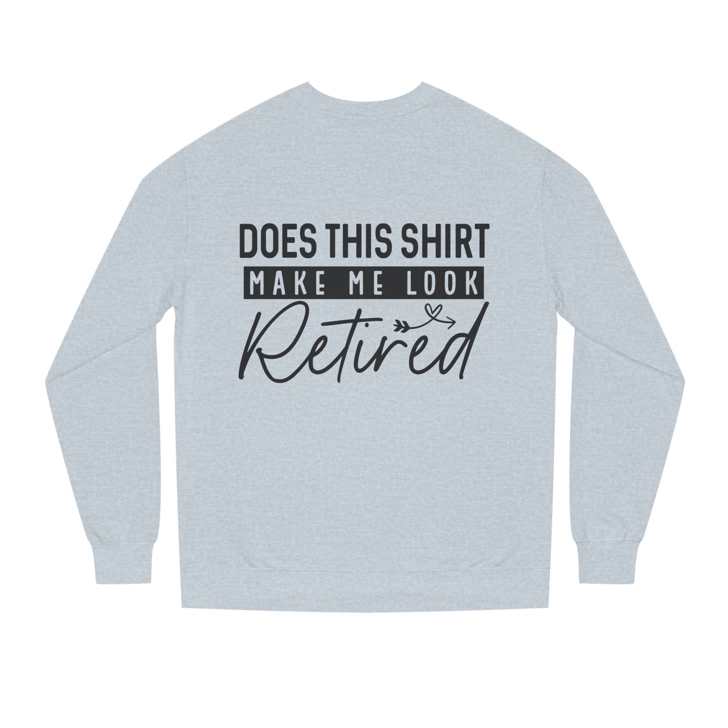 Does This Shirt Make Me Look Retired Sweatshirt — Funny Retirement Crewneck