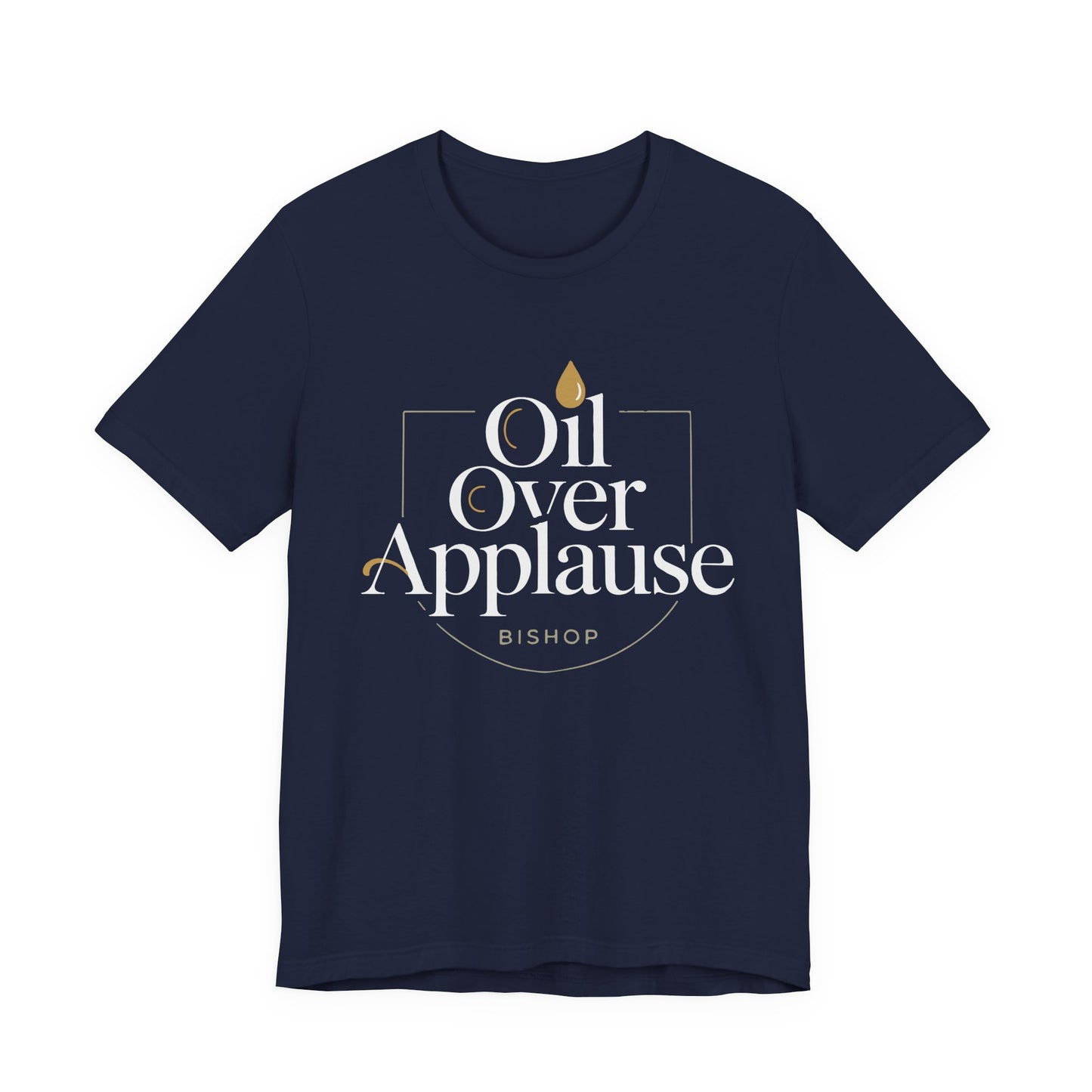 Oil Over Applause Tee — Faith-Based Bishop Shirt with Anointing Droplet