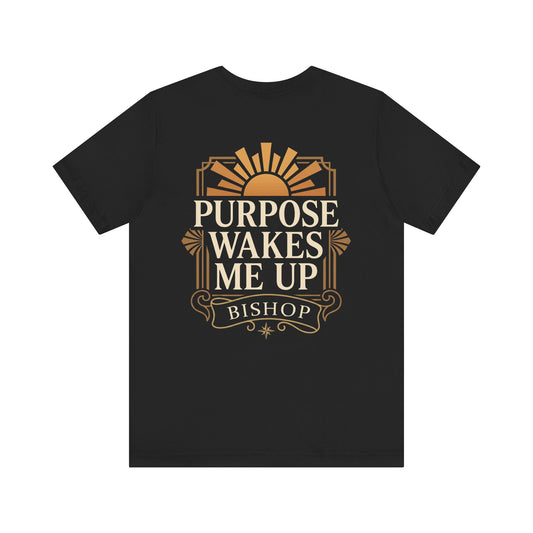 Purpose Wakes Me Up Tee — Inspirational Bishop Shirt