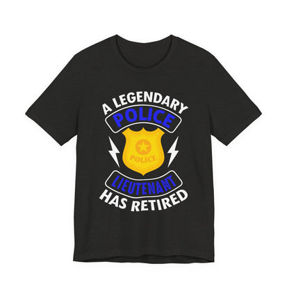 Retired Police Lieutenant T-Shirt — "A Legendary Police Lieutenant Has Retired"