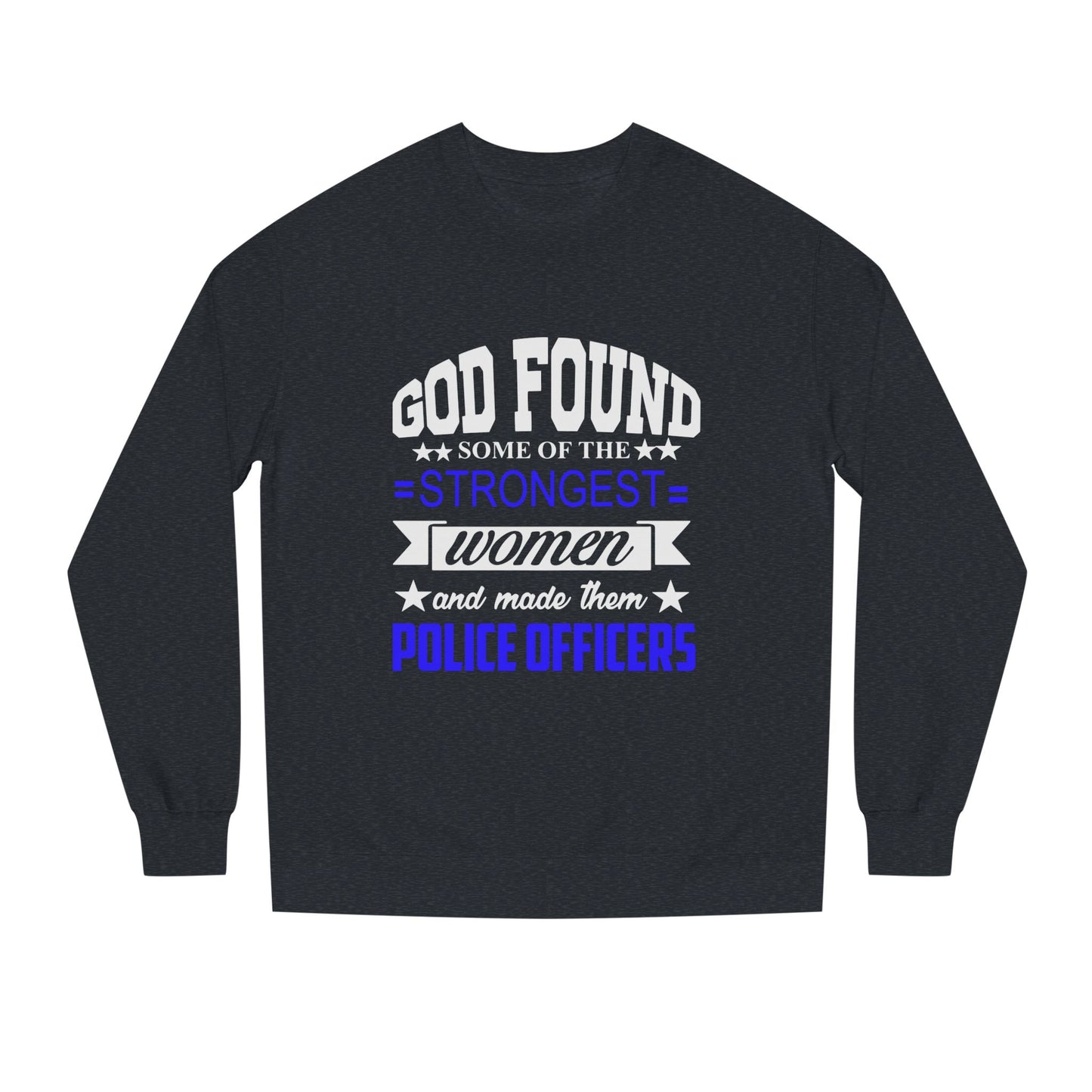 Police Officer Women Sweatshirt — "God Found Some of the Strongest Women and Made Them Police Officers"