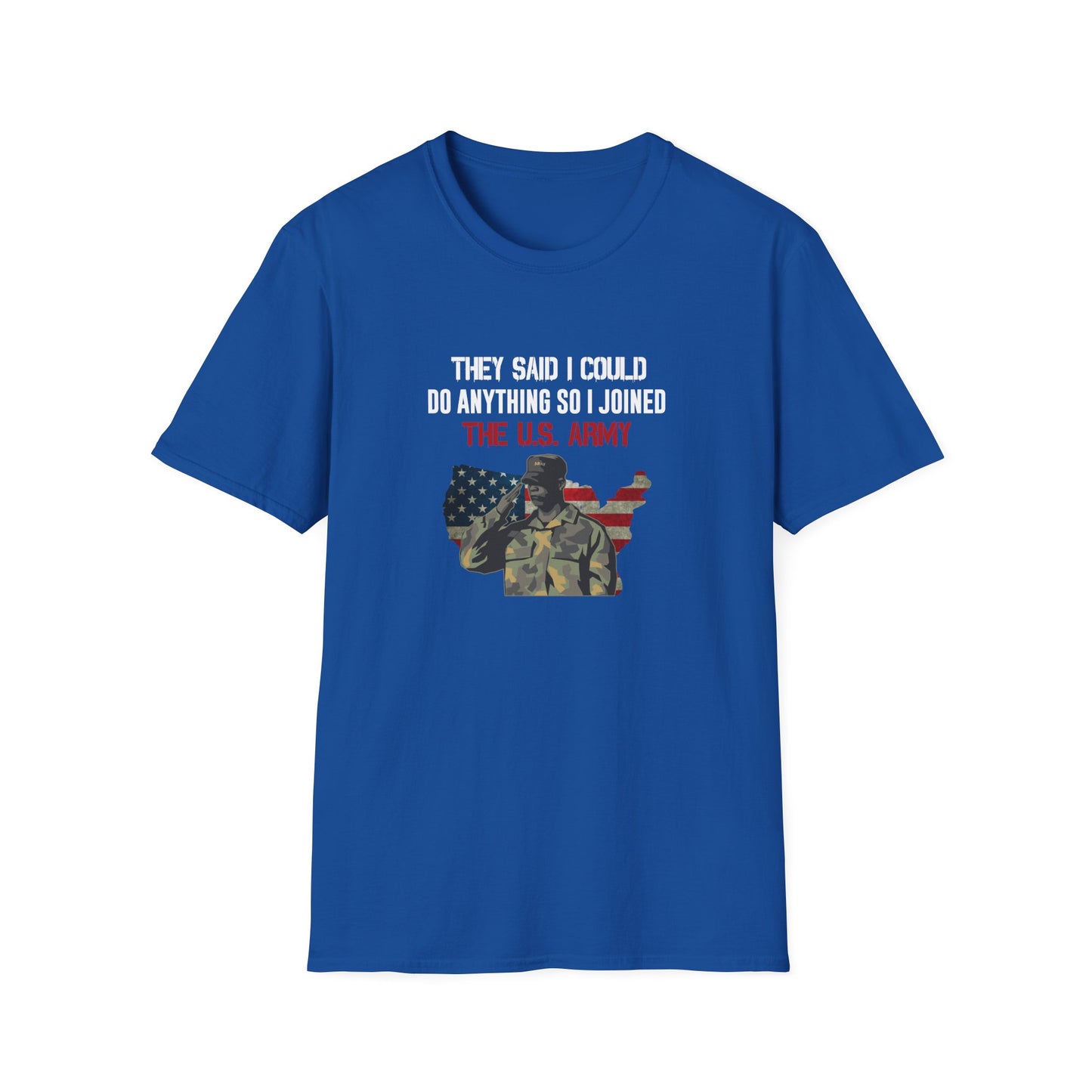 They Said I Could Do Anything So I Joined The U.S. Army T-Shirt
