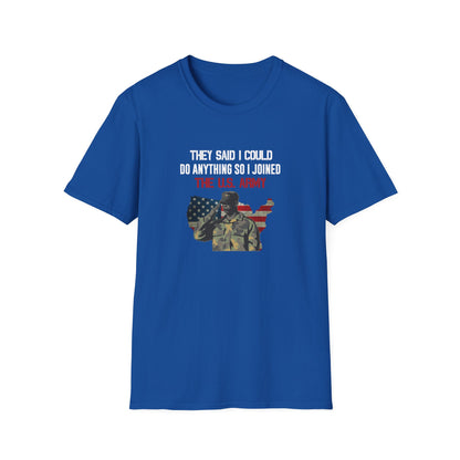 They Said I Could Do Anything So I Joined The U.S. Army T-Shirt