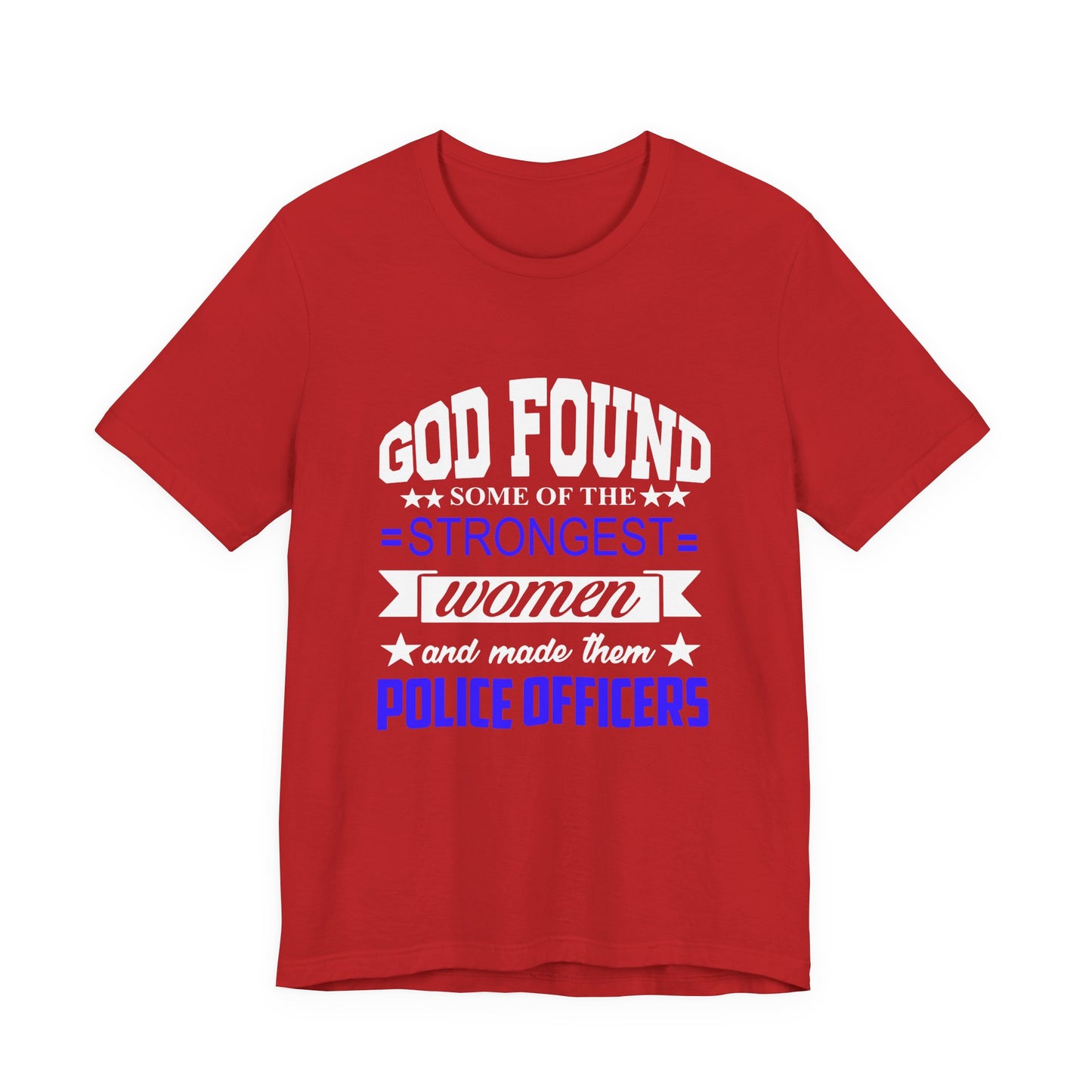 Police Officer Tee — "God Found Some of the Strongest Women and Made Them Police Officers"