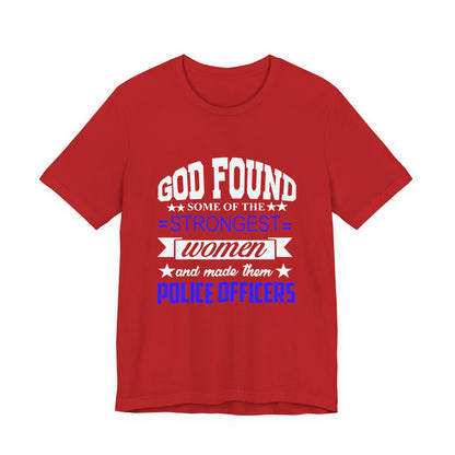 Police Officer Tee — "God Found Some of the Strongest Women and Made Them Police Officers"
