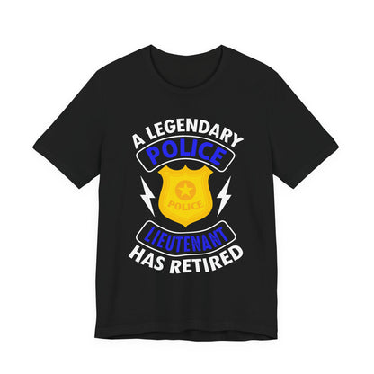 Retired Police Lieutenant T-Shirt — "A Legendary Police Lieutenant Has Retired"
