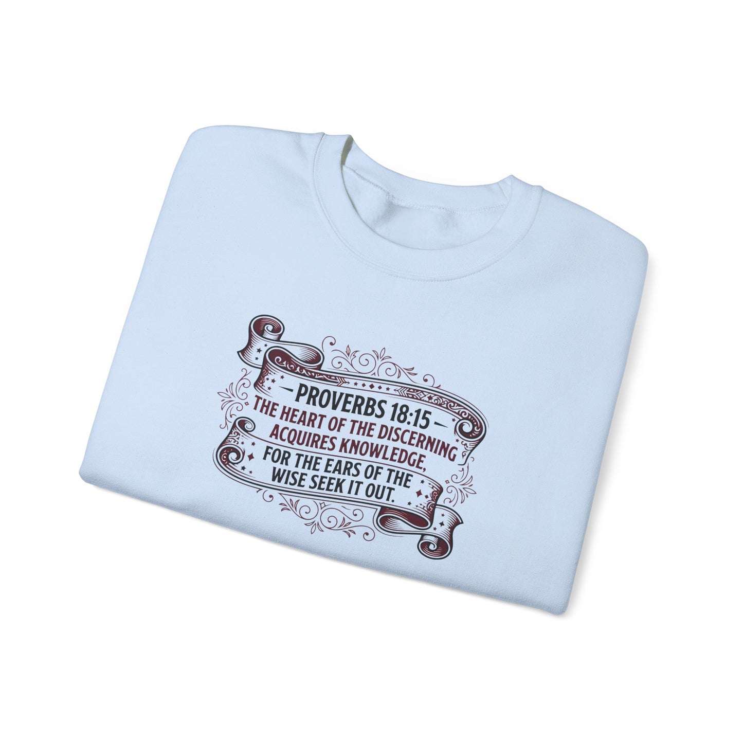 Proverbs 18:15 The Heart of the Discerning Acquires Knowledge for the Ears of the Wise Seek It Out Sweatshirt