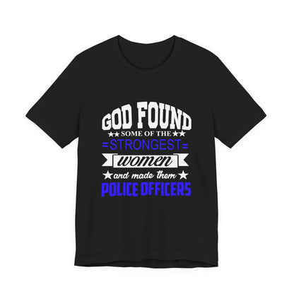 Police Officer Tee — "God Found Some of the Strongest Women and Made Them Police Officers"