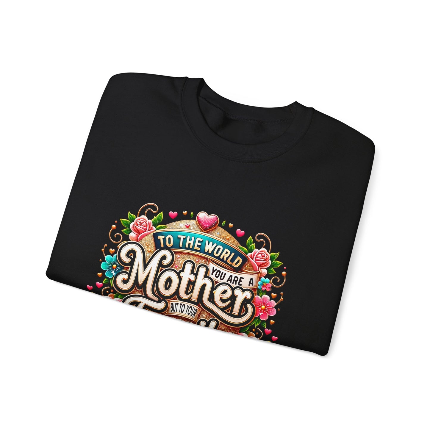 Mother & Family Crewneck Sweatshirt — "To the World You Are a Mother" Floral Gift