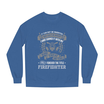 Firefighter Crewneck Sweatshirt — "I Have Earned It With My Blood, Sweat and Tears"