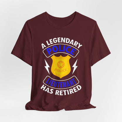 Retired Police Lieutenant T-Shirt — "A Legendary Police Lieutenant Has Retired"