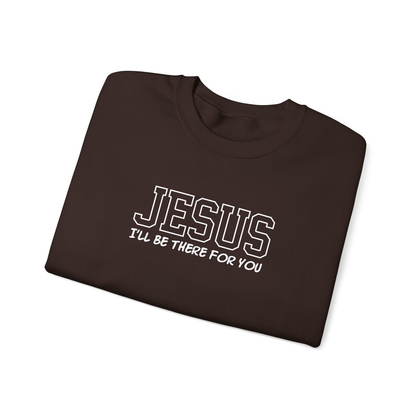 Jesus I'll Be There For You Sweatshirt