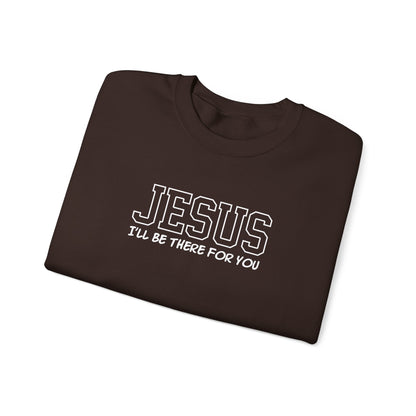 Jesus I'll Be There For You Sweatshirt