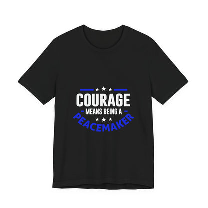 Peacemaker Courage Tee — "Courage Means Being a Peacemaker" Graphic T-Shirt