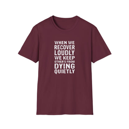 "When We Recover Loudly We Keep Others From Dying Quietly" T-Shirt