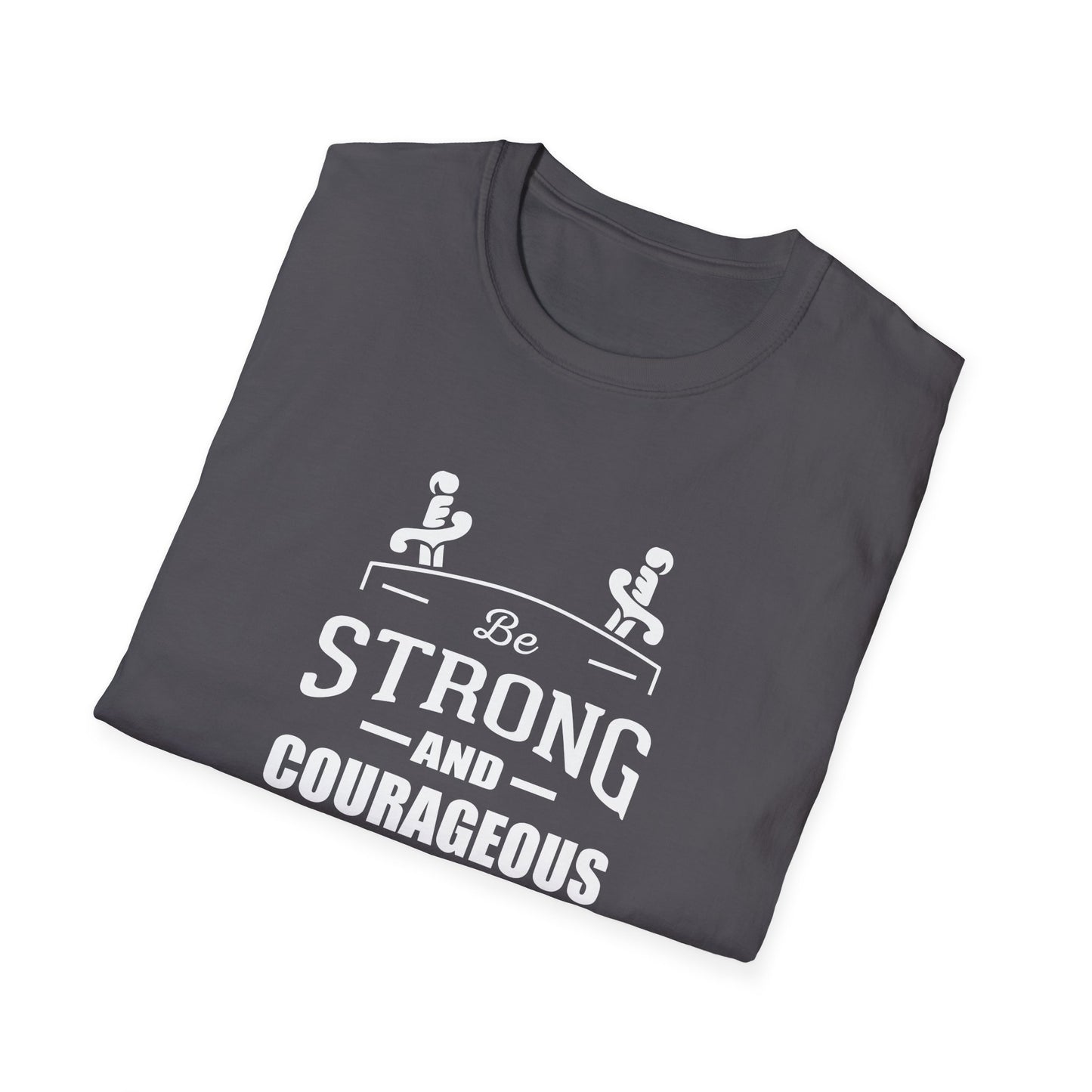 Be Strong and Courageous Deuteronomy 31:6 T-Shirt